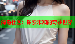 海角社区：探索未知的奇妙世界