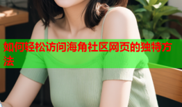 如何轻松访问海角社区网页的独特方法