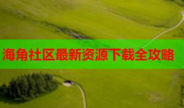 海角社区最新资源下载全攻略