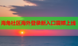 海角社区海外登录新入口震撼上线