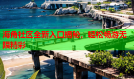 海角社区全新入口揭秘，轻松畅游无限精彩