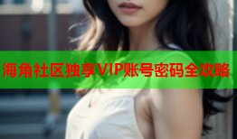 海角社区独享VIP账号密码全攻略