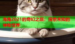 海角2021的奇幻之旅：探索未知的神秘世界