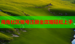 海角社区账号注册全攻略轻松上手