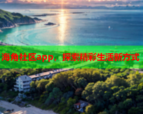 海角社区app，探索精彩生活新方式