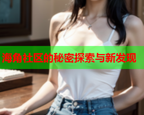 海角社区的秘密探索与新发现