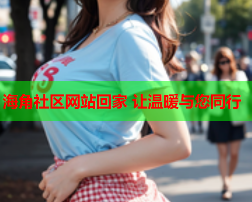 海角社区网站回家 让温暖与您同行