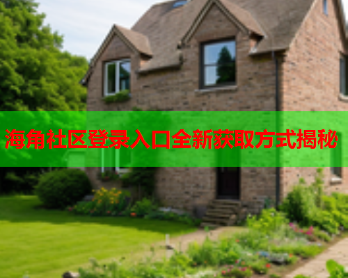 海角社区登录入口全新获取方式揭秘